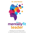 The Mentally Fit Leader: Managing Your Own Mental Health to Improve Productivity and Performance