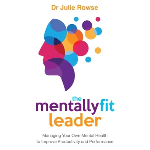 The Mentally Fit Leader: Managing Your Own Mental Health to Improve Productivity and Performance