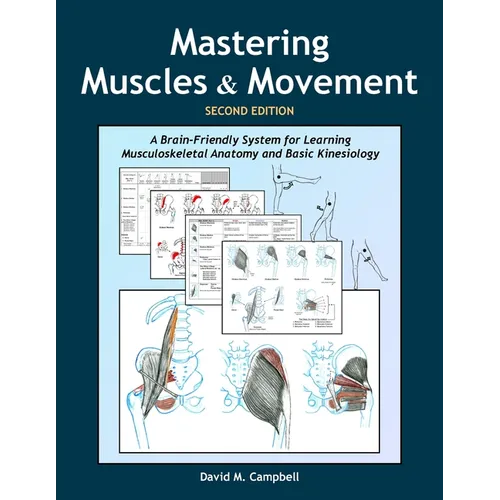 Mastering Muscles and Movement: A Brain-Friendly System for Learning Musculoskeletal Anatomy and Basic Kinesiology