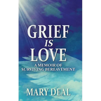 Grief is Love: A Memoir of Surviving Bereavement
