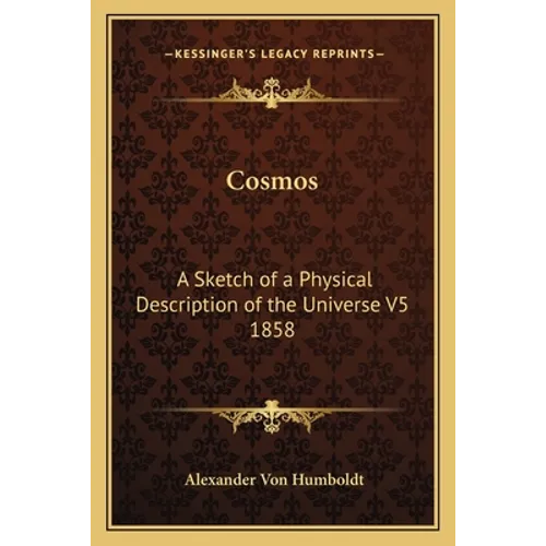 Cosmos: A Sketch of a Physical Description of the Universe V5 1858