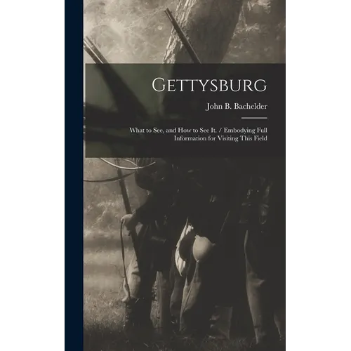 Gettysburg: What to see, and how to see it. / Embodying Full Information for Visiting This Field