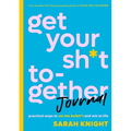 Get Your Sh*t Together Journal: Practical Ways to Cut the Bullsh*t and Win at Life