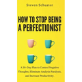 How to Stop Being a Perfectionist: Cultivate Self-Acceptance, Fire Your Inner Critic, Overcome Procrastination, and Get Things Done