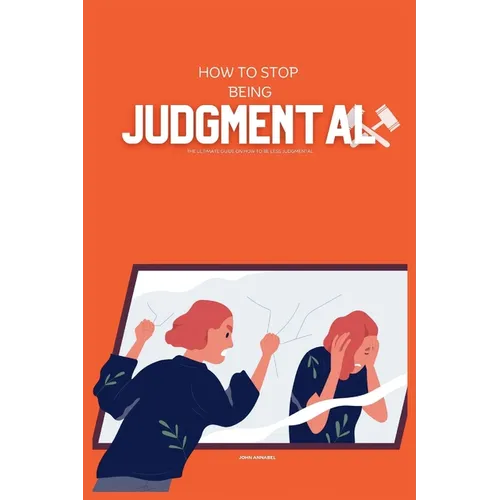 How to Stop Being Judgemental: The Ultimate Guide on How to be Less Judgmental