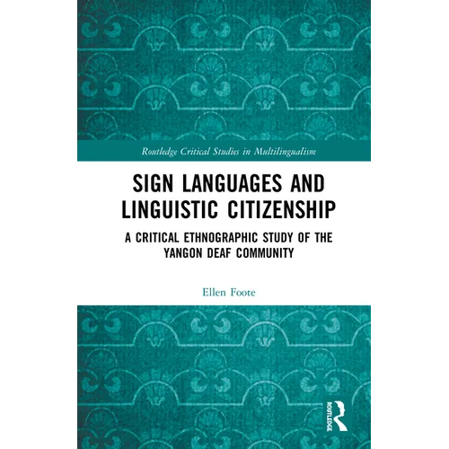 Sign Languages and Linguistic Citizenship: A Critical Ethnographic Study of the Yangon Deaf Community