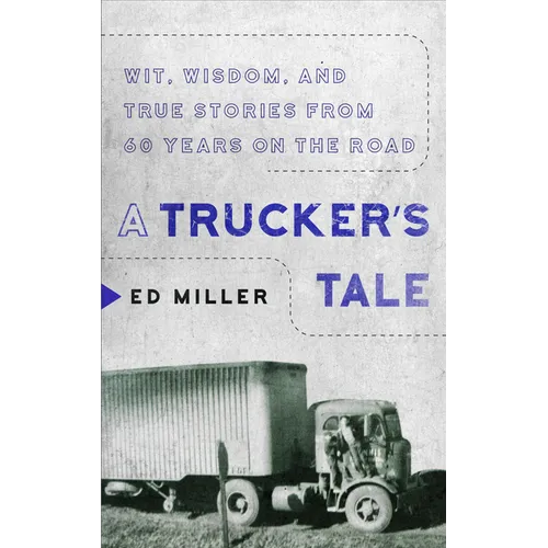 A Trucker's Tale: Wit, Wisdom, and True Stories from 60 Years on the Road
