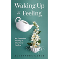 Waking Up to Feeling: An Expressive Journey of Intentional Healing