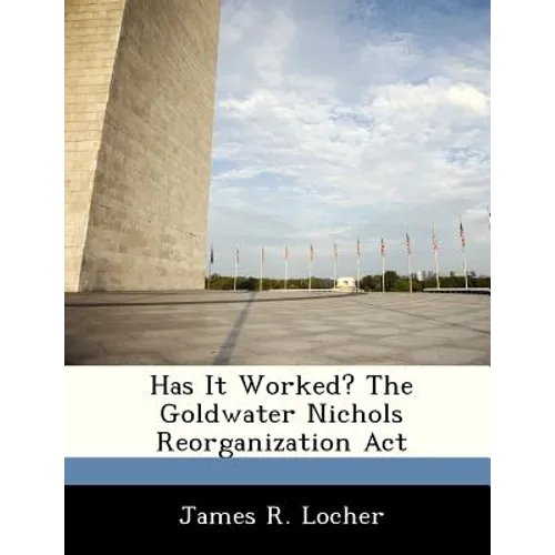 Has It Worked? The Goldwater Nichols Reorganization Act