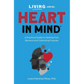 Living with the HEART in Mind: A Practical Guide to Healing from Burnout and Cultivating Purpose