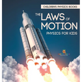 The Laws of Motion: Physics for Kids Children's Physics Books