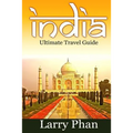 India: Ultimate Travel Guide to the Greatest Destination. All you need to know to get the best experience for your travel to