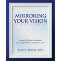 Mirroring Your Vision: Become Self-Aware, Intentional and Mindful When Leading Your LIFE