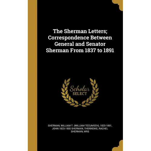 The Sherman Letters; Correspondence Between General and Senator Sherman From 1837 to 1891