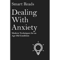 Dealing With Anxiety: Modern Techniques for an Age Old Condition