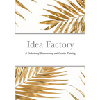Idea Factory: A Collection of Brainstorming and Creative Thinking