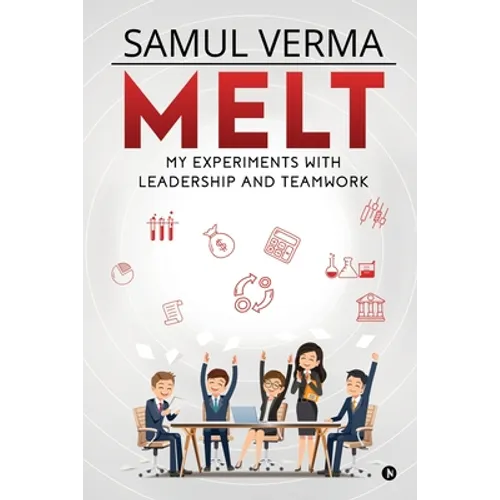 Melt: My Experiments with Leadership and Teamwork