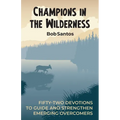 Champions in the Wilderness: Fifty-Two Devotions to Guide and Strengthen Emerging Overcomers
