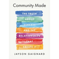 Community Made: The Truth About Success and the Relationships That Create It