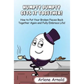 Humpy Dumpty Gets It Together: How to Put Your Broken Pieces Back Together Again and Fully Embrace Life