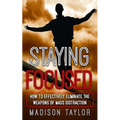 Staying Focused: How To Effectively Eliminate The Weapons Of Mass Distraction