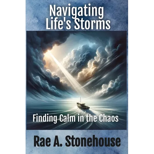 Navigating Life's Storms: Finding Calm in the Chaos: Finding Calm in the Chaos