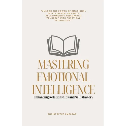 Mastering Emotional Intelligence: Enhancing Relationships and Self-Mastery