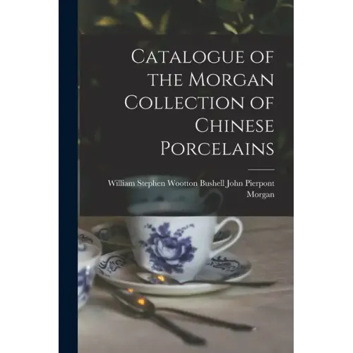 Catalogue of the Morgan Collection of Chinese Porcelains