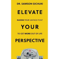 Elevate Your Perspective: Raising Your Vantage Point To Get More Out of Life