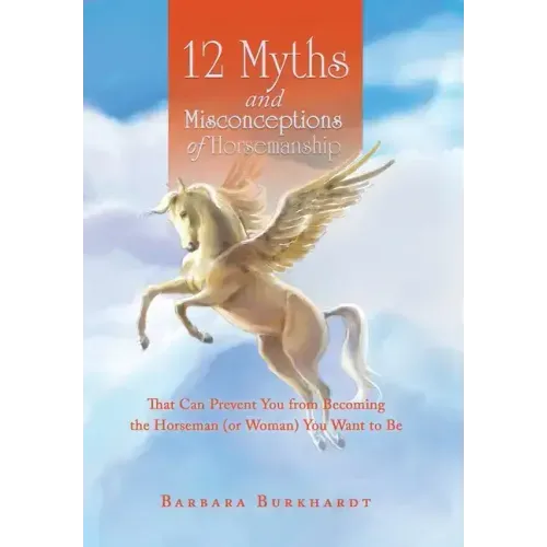 12 Myths and Misconceptions of Horsemanship: That Can Prevent You from Becoming the Horseman (Or Woman) You Want to Be