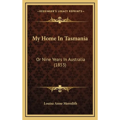 My Home In Tasmania: Or Nine Years In Australia (1853)