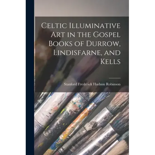 Celtic Illuminative Art in the Gospel Books of Durrow, Lindisfarne, and Kells