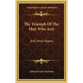 The Triumph of the Man Who Acts: And Other Papers