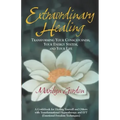 Extraordinary Healing: Transforming Your Consciousness, Your Energy System, And Your Life