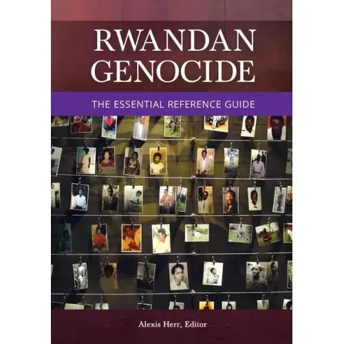 Rwandan Genocide: The Essential Reference Guide