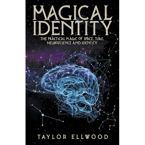Magical Identity: The Practical Magic of Space, Time, Neuroscience and Identity