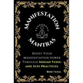 The Manifestation Mantras: Boost Your Manifestation Power Through Indian Vedic and Sufi Practices.