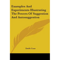 Examples And Experiments Illustrating The Powers Of Suggestion And Autosuggestion