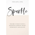 Sparkle: The Girl's Guide to Living a Deliciously Dazzling, Wildly Effervescent, Kick-Ass Life