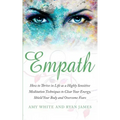 Empath: How to Thrive in Life as a Highly Sensitive - Meditation Techniques to Clear Your Energy, Shield Your Body and Overcom