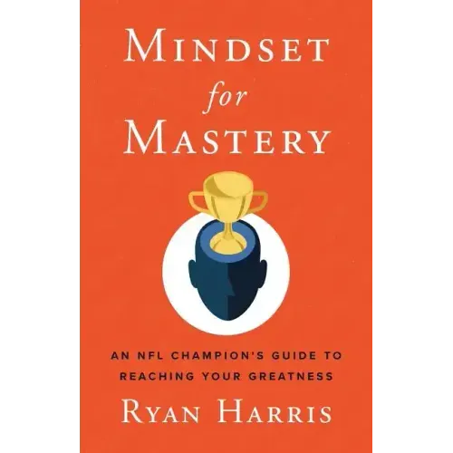 Mindset for Mastery: An NFL Champion's Guide to Reaching Your Greatness