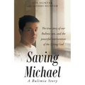 Saving Michael: A Bulimia Story: The true story of our Bulimic son, and the powerful intervention of the Living God