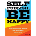 Self Publish, Be Happy: A DIY Photobook Manual and Manifesto