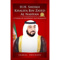 H.H. Sheikh Khalifa Bin Zayed Al Nahyan: A Tower of Leadership And Humanity