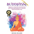 Buddhism: Beginner's Guide to Understanding & Practicing Buddhism to Become Stress and Anxiety Free