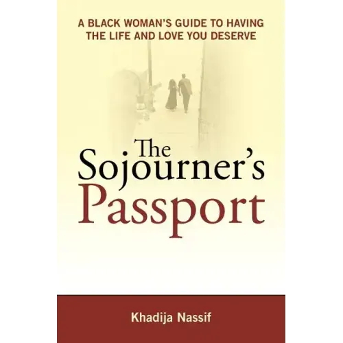 The Sojourner's Passport: A Black Woman's Guide to Having the Life and Love You Deserve