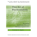 This Art of Psychoanalysis: Dreaming Undreamt Dreams and Interrupted Cries