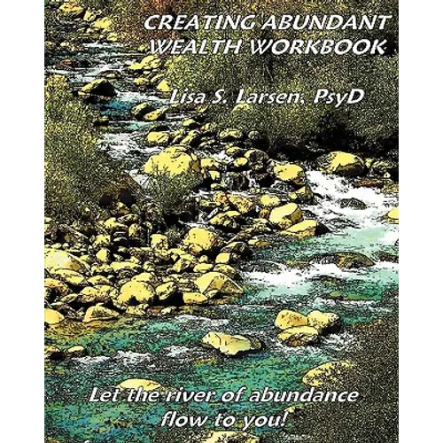 Creating Abundant Wealth Workbook: Let the river of abundance flow your way!