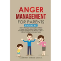 Anger Management for Parents: How to Manage Your Emotions & Raise a Happy and Confident Child. Includes Emotional Intelligence for Women & Men + Cri