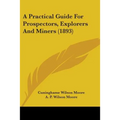 A Practical Guide For Prospectors, Explorers And Miners (1893)
